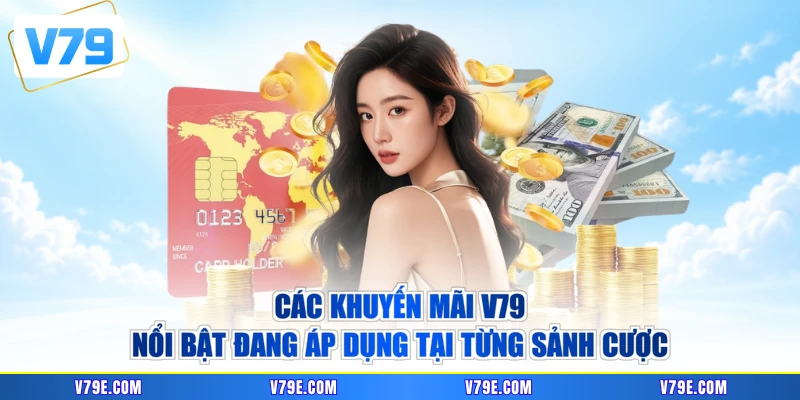 Các khuyến mãi V79 nổi bật đang áp dụng tại từng sảnh cược