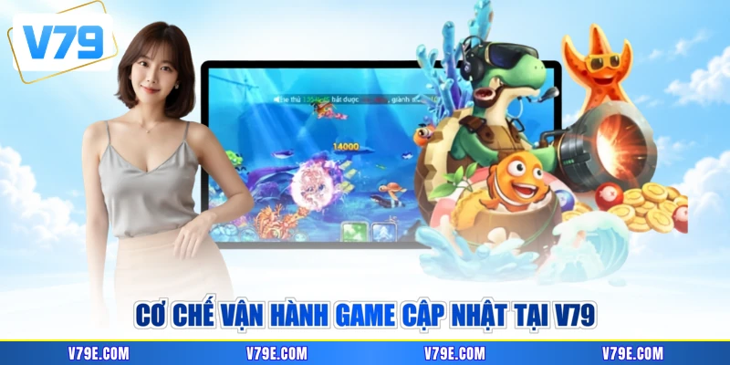 Cơ chế vận hành game cập nhật tại V79